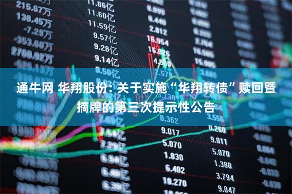 通牛网 华翔股份: 关于实施“华翔转债”赎回暨摘牌的第三次提示性公告